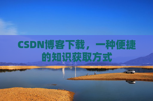 CSDN博客下载,一种便捷的知识获取方式